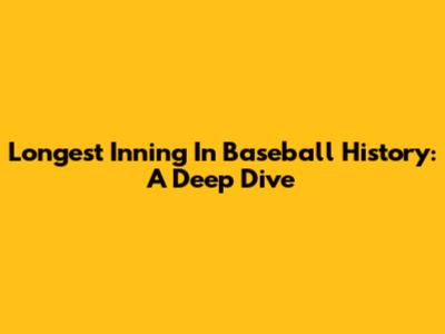 Longest Inning In Baseball History: A Deep Dive