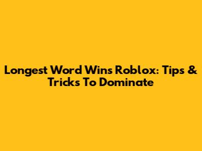 Longest Word Wins Roblox: Tips & Tricks To Dominate