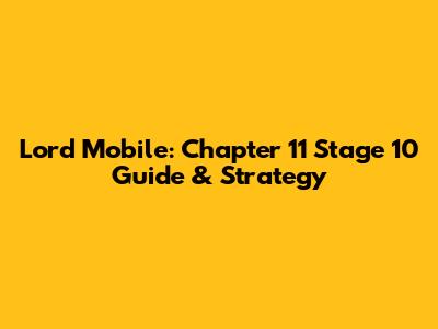 Lord Mobile: Chapter 11 Stage 10 Guide & Strategy