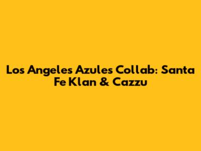 Los Angeles Azules' Collab: Santa Fe Klan & Cazzu