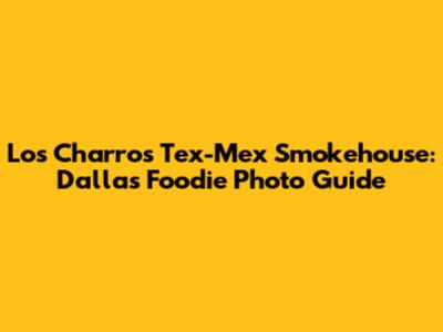 Los Charros Tex-Mex Smokehouse: Dallas Foodie Photo Guide