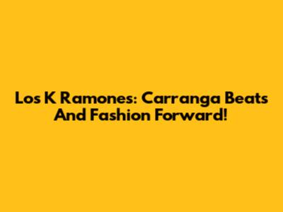 Los K Ramones: Carranga Beats And Fashion Forward!