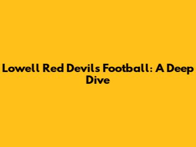 Lowell Red Devils Football: A Deep Dive