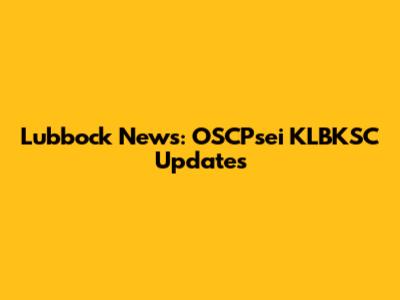Lubbock News: OSCPsei KLBKSC Updates