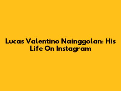 Lucas Valentino Nainggolan: His Life On Instagram