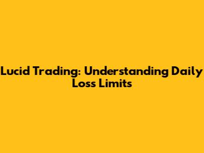 Lucid Trading: Understanding Daily Loss Limits