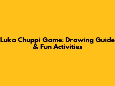 Luka Chuppi Game: Drawing Guide & Fun Activities