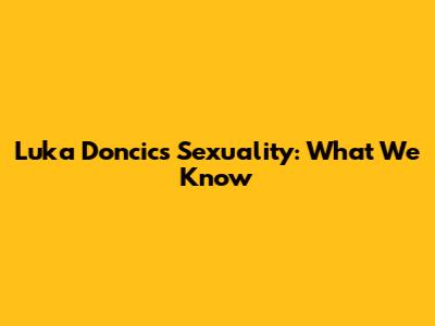 Luka Doncic's Sexuality: What We Know