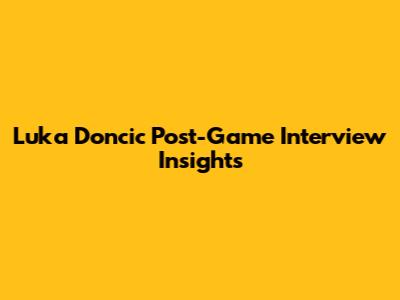 Luka Doncic Post-Game Interview Insights