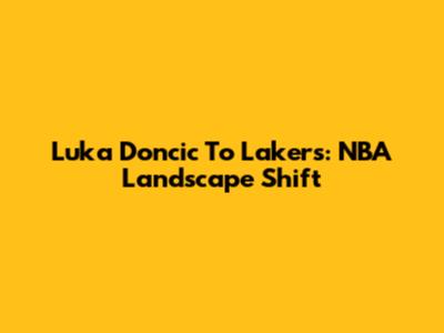 Luka Doncic To Lakers: NBA Landscape Shift