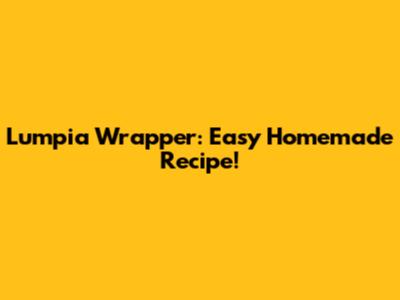 Lumpia Wrapper: Easy Homemade Recipe!