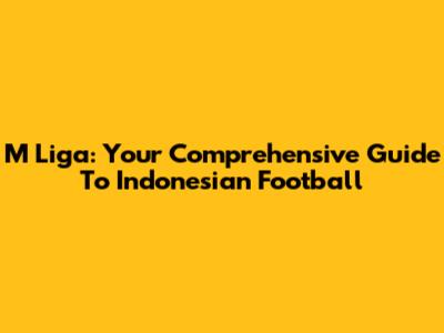 M Liga: Your Comprehensive Guide To Indonesian Football