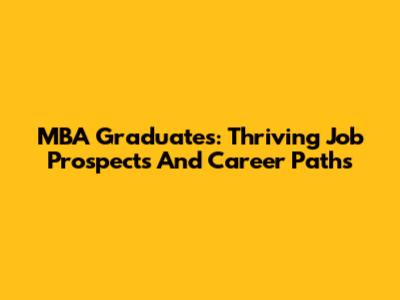 MBA Graduates: Thriving Job Prospects And Career Paths