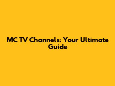 MC TV Channels: Your Ultimate Guide