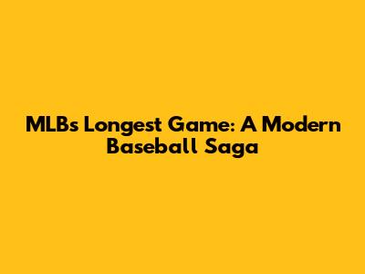 MLB's Longest Game: A Modern Baseball Saga