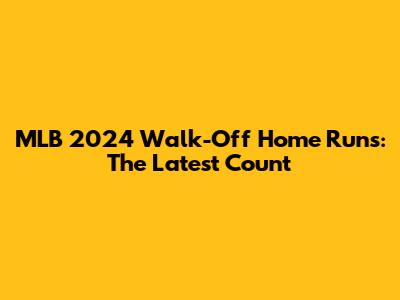 MLB 2024 Walk-Off Home Runs: The Latest Count