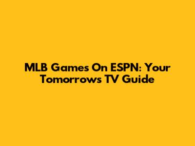 MLB Games On ESPN: Your Tomorrow's TV Guide