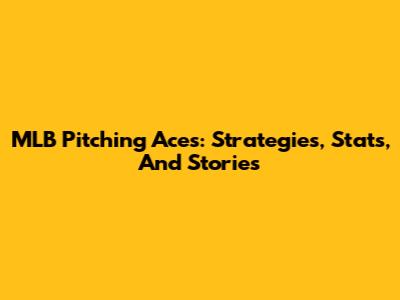 MLB Pitching Aces: Strategies, Stats, And Stories