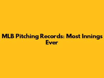 MLB Pitching Records: Most Innings Ever