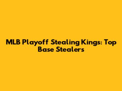 MLB Playoff Stealing Kings: Top Base Stealers
