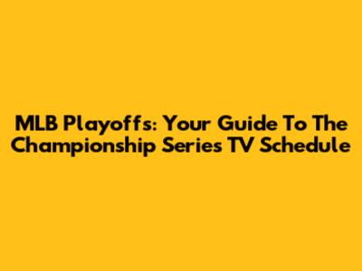 MLB Playoffs: Your Guide To The Championship Series TV Schedule