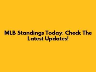 MLB Standings Today: Check The Latest Updates!