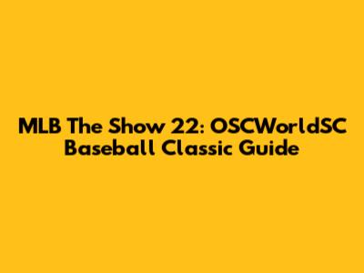 MLB The Show 22: OSCWorldSC Baseball Classic Guide