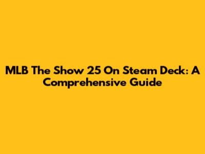 MLB The Show 25 On Steam Deck: A Comprehensive Guide