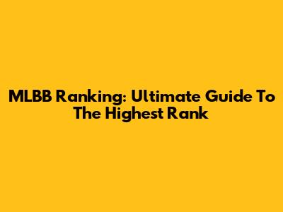 MLBB Ranking: Ultimate Guide To The Highest Rank