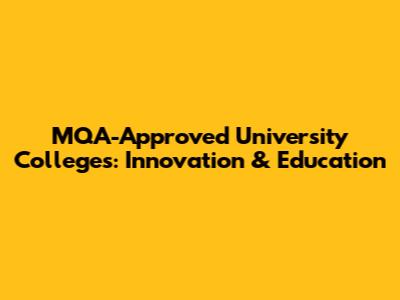 MQA-Approved University Colleges: Innovation & Education