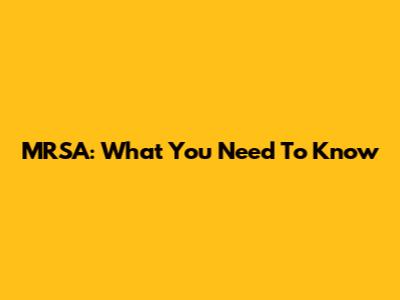 MRSA: What You Need To Know