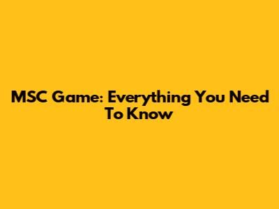 MSC Game: Everything You Need To Know