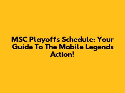 MSC Playoffs Schedule: Your Guide To The Mobile Legends Action!
