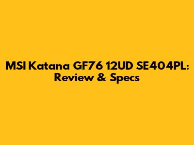 MSI Katana GF76 12UD SE404PL: Review & Specs