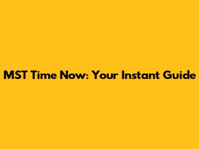 MST Time Now: Your Instant Guide