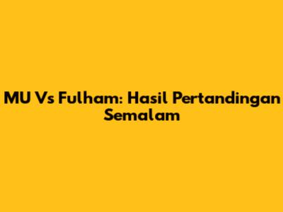 MU Vs Fulham: Hasil Pertandingan Semalam