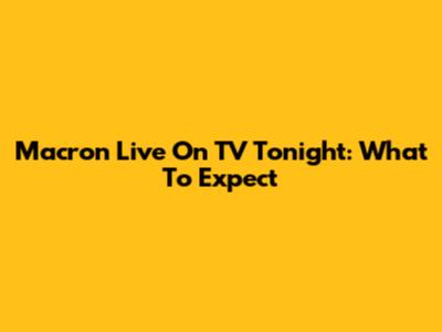Macron Live On TV Tonight: What To Expect