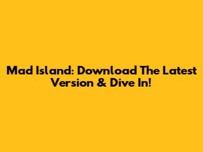 Mad Island: Download The Latest Version & Dive In!