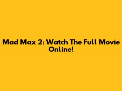 Mad Max 2: Watch The Full Movie Online!