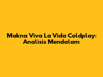 Makna Viva La Vida Coldplay: Analisis Mendalam