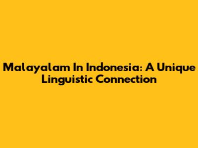 Malayalam In Indonesia: A Unique Linguistic Connection