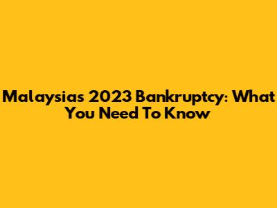Malaysia's 2023 Bankruptcy: What You Need To Know