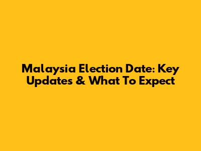 Malaysia Election Date: Key Updates & What To Expect
