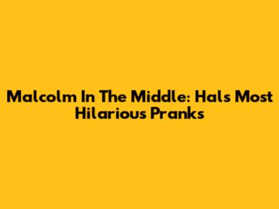 Malcolm In The Middle: Hal's Most Hilarious Pranks