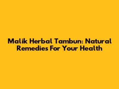 Malik Herbal Tambun: Natural Remedies For Your Health