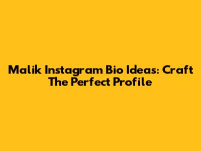 Malik Instagram Bio Ideas: Craft The Perfect Profile