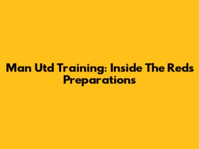Man Utd Training: Inside The Reds' Preparations