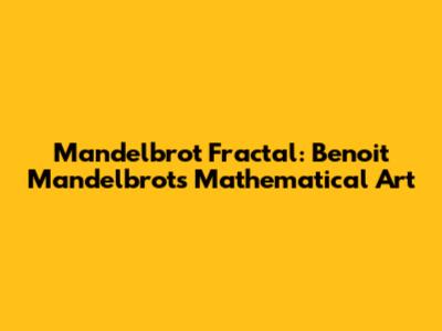 Mandelbrot Fractal: Benoit Mandelbrot's Mathematical Art