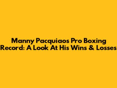 Manny Pacquiao's Pro Boxing Record: A Look At His Wins & Losses