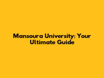 Mansoura University: Your Ultimate Guide